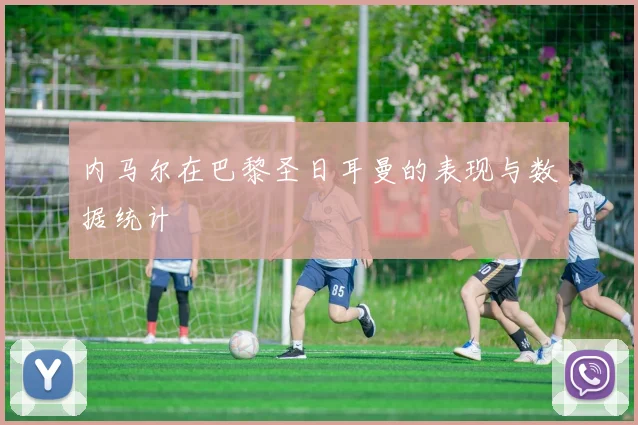 内马尔在巴黎圣日耳曼的表现与数据统计