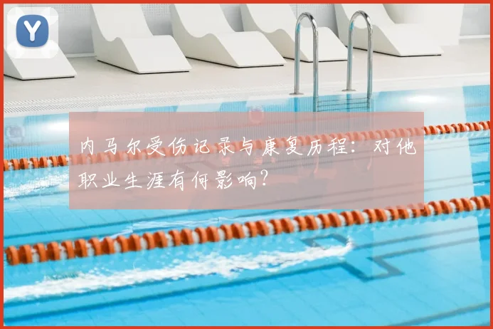 内马尔受伤记录与康复历程:对他职业生涯有何影响?