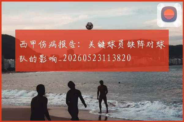 西甲伤病报告：关键球员缺阵对球队的影响_20260523113820