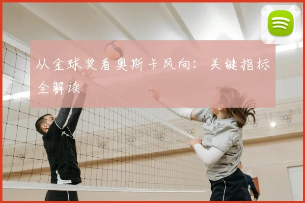 从金球奖看奥斯卡风向：关键指标全解读