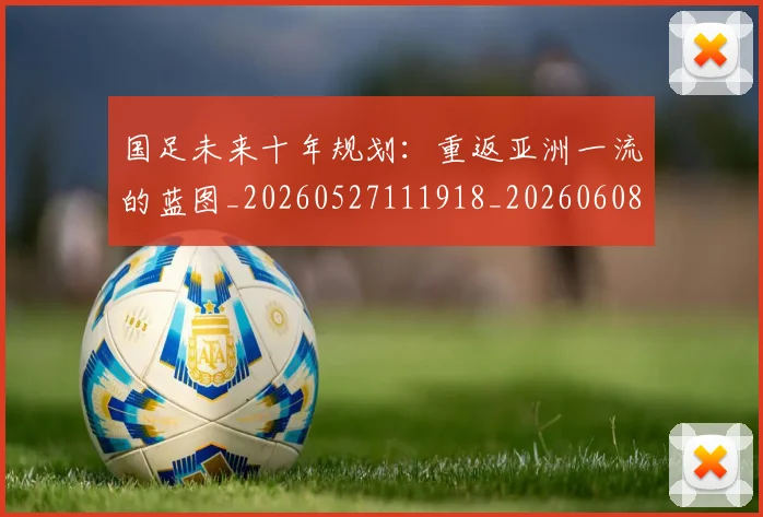 国足未来十年规划:重返亚洲一流的蓝图_20260527111918_20260608142952